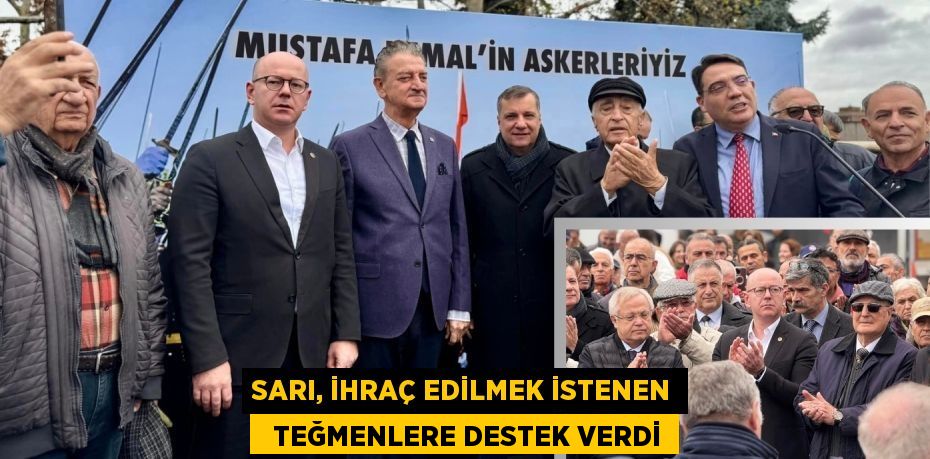 SARI, İHRAÇ EDİLMEK İSTENEN   TEĞMENLERE DESTEK VERDİ