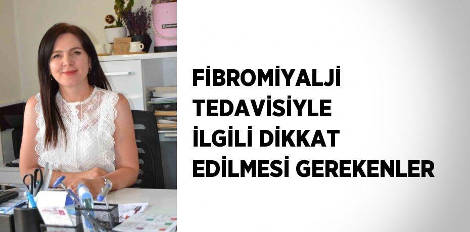 FİBROMİYALJİ TEDAVİSİYLE İLGİLİ DİKKAT EDİLMESİ GEREKENLER