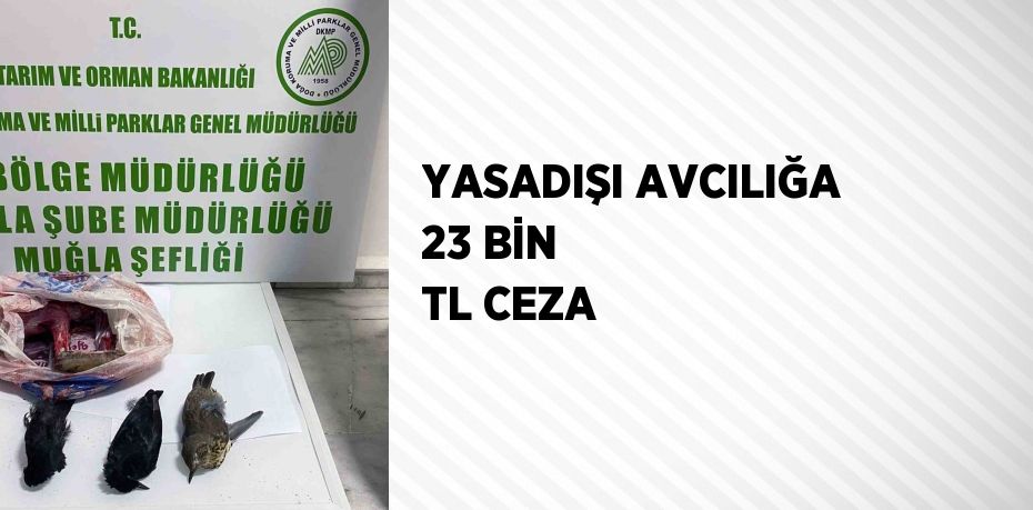 YASADIŞI AVCILIĞA 23 BİN TL CEZA