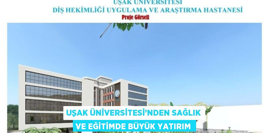 UŞAK ÜNİVERSİTESİ’NDEN SAĞLIK VE EĞİTİMDE BÜYÜK YATIRIM