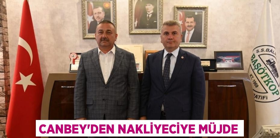 CANBEY’DEN NAKLİYECİYE MÜJDE