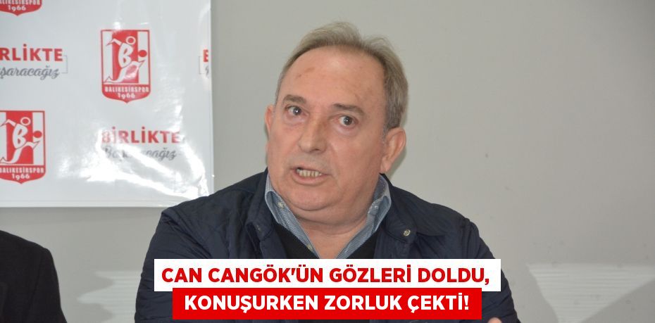 CAN CANGÖK’ÜN GÖZLERİ DOLDU,  KONUŞURKEN ZORLUK ÇEKTİ!