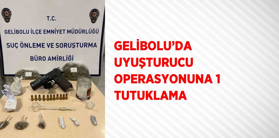 GELİBOLU’DA UYUŞTURUCU OPERASYONUNA 1 TUTUKLAMA