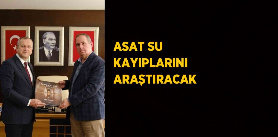 ASAT SU KAYIPLARINI ARAŞTIRACAK