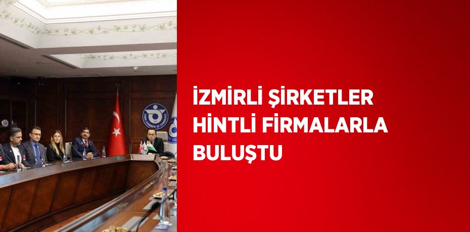 İZMİRLİ ŞİRKETLER HİNTLİ FİRMALARLA BULUŞTU