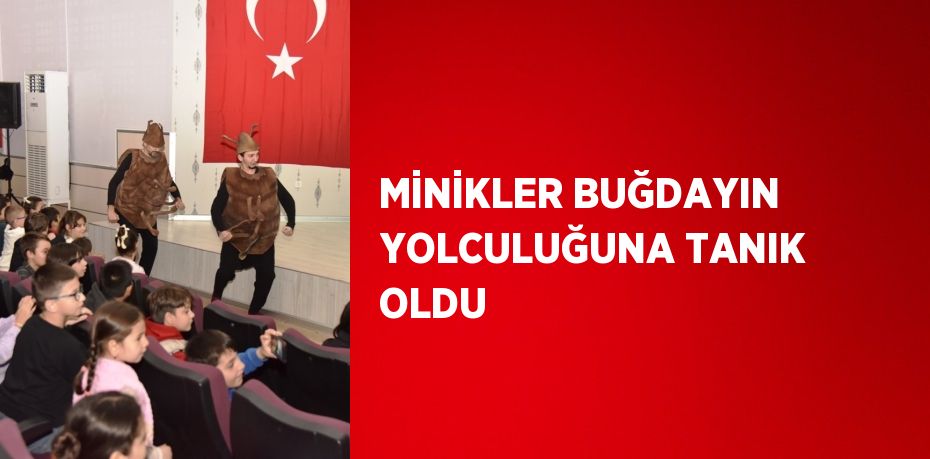 MİNİKLER BUĞDAYIN YOLCULUĞUNA TANIK OLDU