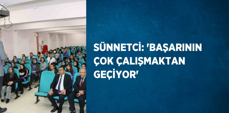 SÜNNETCİ: 'BAŞARININ ÇOK ÇALIŞMAKTAN GEÇİYOR'