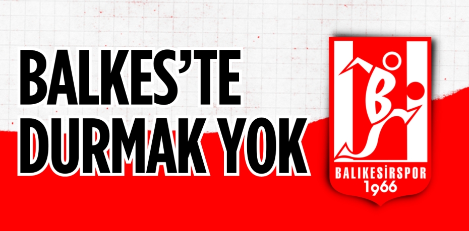 BALKES’TE DURMAK YOK