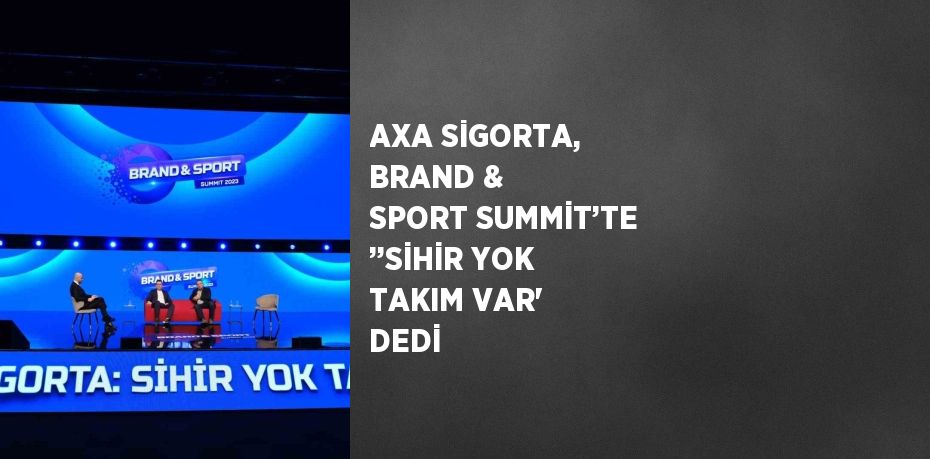 AXA SİGORTA, BRAND & SPORT SUMMİT’TE ’’SİHİR YOK TAKIM VAR' DEDİ