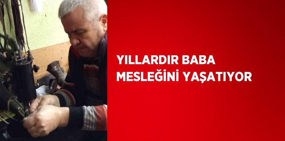 YILLARDIR BABA MESLEĞİNİ YAŞATIYOR