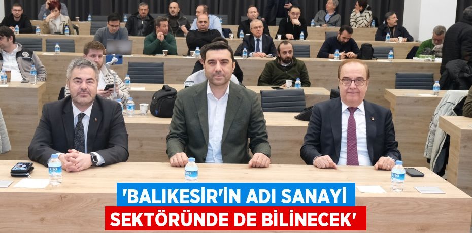 “BALIKESİR’İN ADI SANAYİ SEKTÖRÜNDE DE BİLİNECEK”