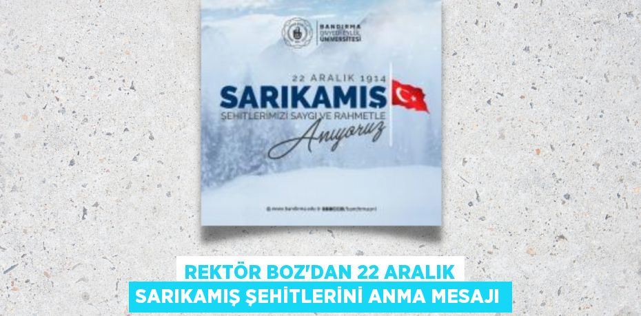 REKTÖR BOZ’DAN 22 ARALIK SARIKAMIŞ ŞEHİTLERİNİ ANMA MESAJI