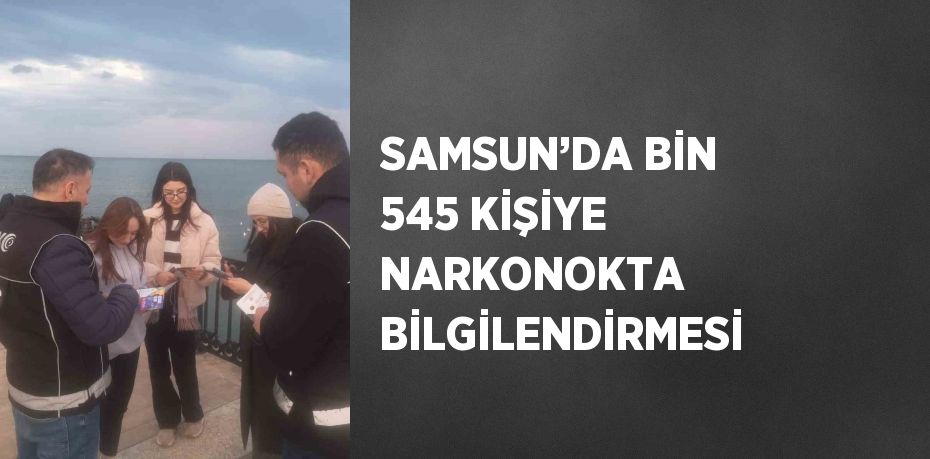 SAMSUN’DA BİN 545 KİŞİYE NARKONOKTA BİLGİLENDİRMESİ