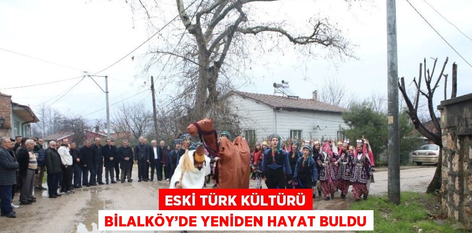 ESKİ TÜRK KÜLTÜRÜ BİLALKÖY’DE YENİDEN HAYAT BULDU