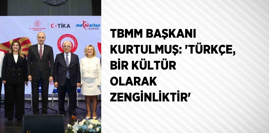 TBMM BAŞKANI KURTULMUŞ: 'TÜRKÇE, BİR KÜLTÜR OLARAK ZENGİNLİKTİR'