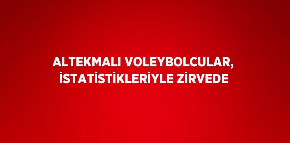 ALTEKMALI VOLEYBOLCULAR, İSTATİSTİKLERİYLE ZİRVEDE