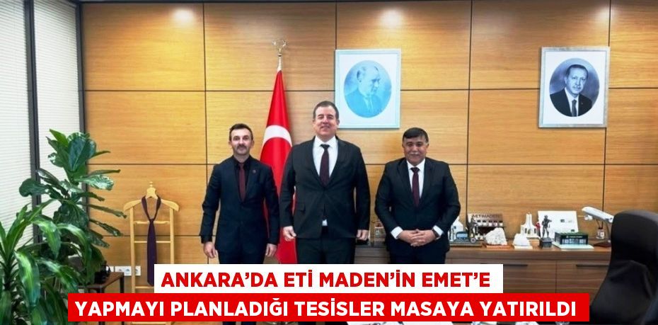 ANKARA’DA ETİ MADEN’İN EMET’E YAPMAYI PLANLADIĞI TESİSLER MASAYA YATIRILDI