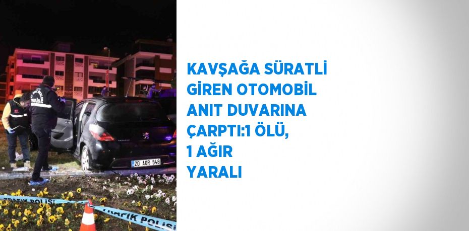 KAVŞAĞA SÜRATLİ GİREN OTOMOBİL ANIT DUVARINA ÇARPTI:1 ÖLÜ, 1 AĞIR YARALI