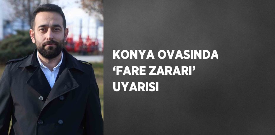 KONYA OVASINDA ‘FARE ZARARI’ UYARISI