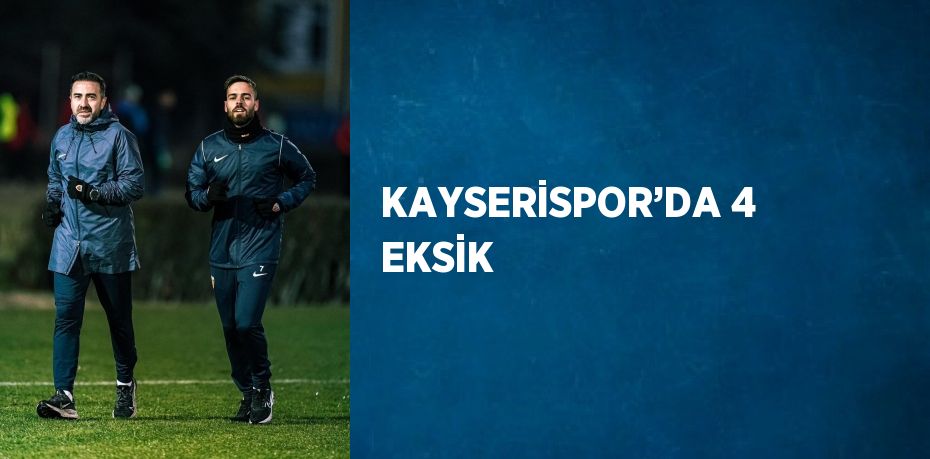 KAYSERİSPOR’DA 4 EKSİK