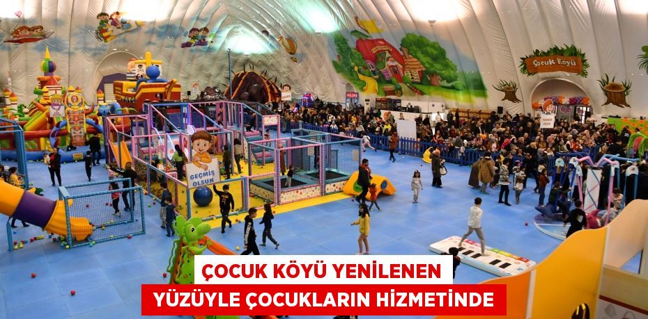 Çocuk Köyü yenilenen  yüzüyle çocukların hizmetinde