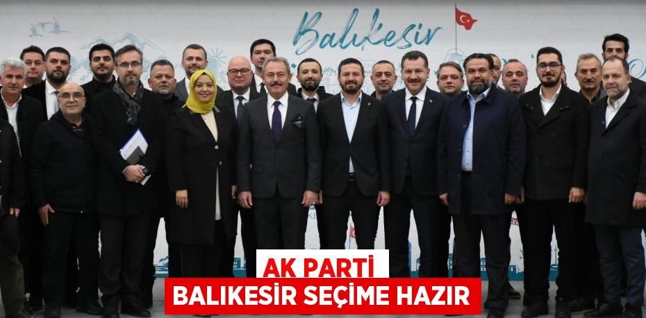 AK PARTİ BALIKESİR SEÇİME HAZIR