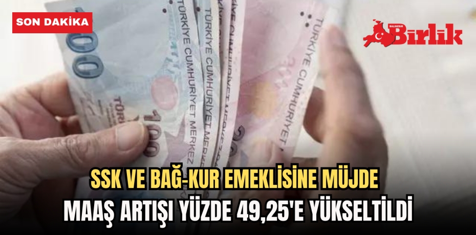 SSK ve Bağ-Kur emeklisine yüzde 49,25'lik zam