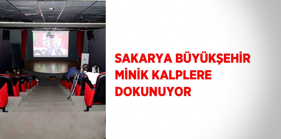 SAKARYA BÜYÜKŞEHİR MİNİK KALPLERE DOKUNUYOR