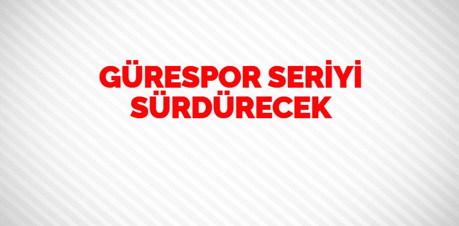 GÜRESPOR SERİYİ SÜRDÜRECEK