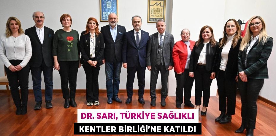 DR. SARI, TÜRKİYE SAĞLIKLI  KENTLER BİRLİĞİ’NE KATILDI