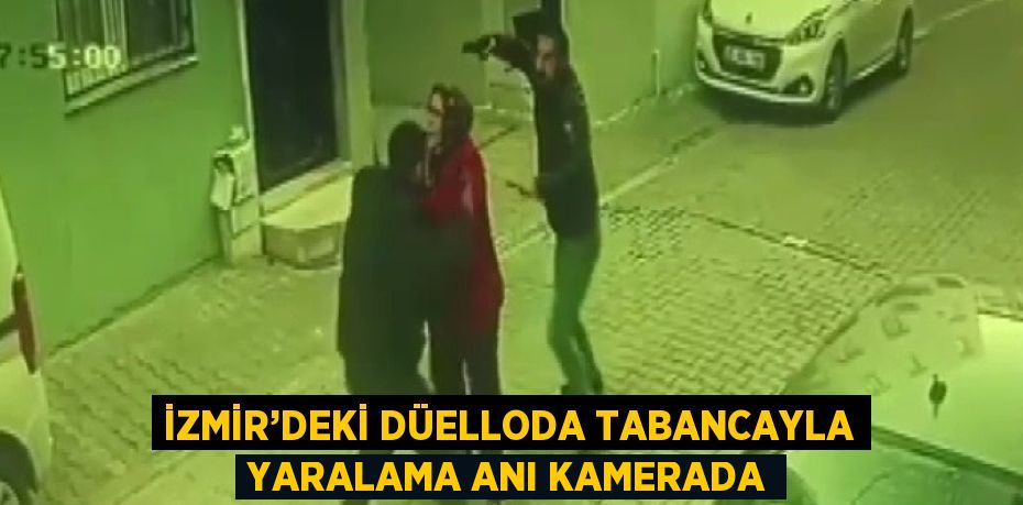 İZMİR’DEKİ DÜELLODA TABANCAYLA YARALAMA ANI KAMERADA