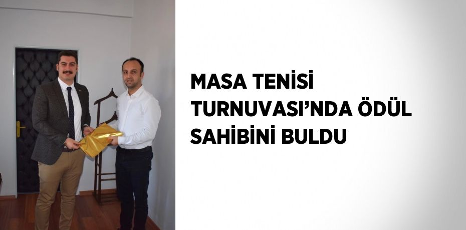 MASA TENİSİ TURNUVASI’NDA ÖDÜL SAHİBİNİ BULDU