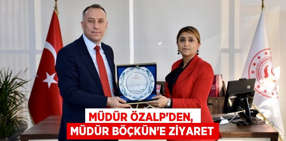 MÜDÜR ÖZALP’DEN,  MÜDÜR BÖÇKÜN’E ZİYARET