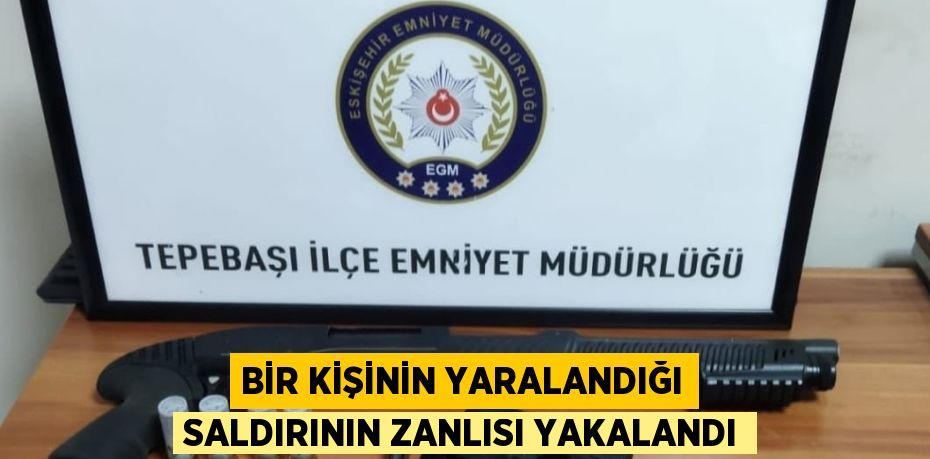 BİR KİŞİNİN YARALANDIĞI SALDIRININ ZANLISI YAKALANDI