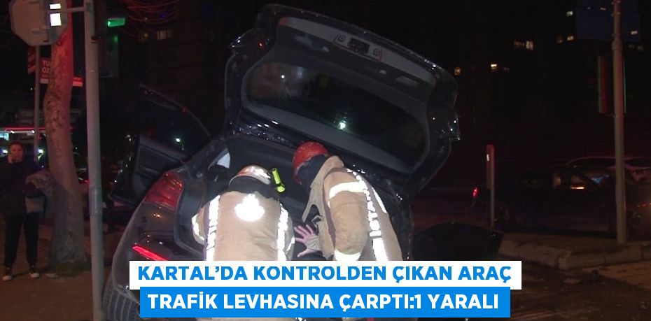 KARTAL’DA KONTROLDEN ÇIKAN ARAÇ TRAFİK LEVHASINA ÇARPTI:1 YARALI