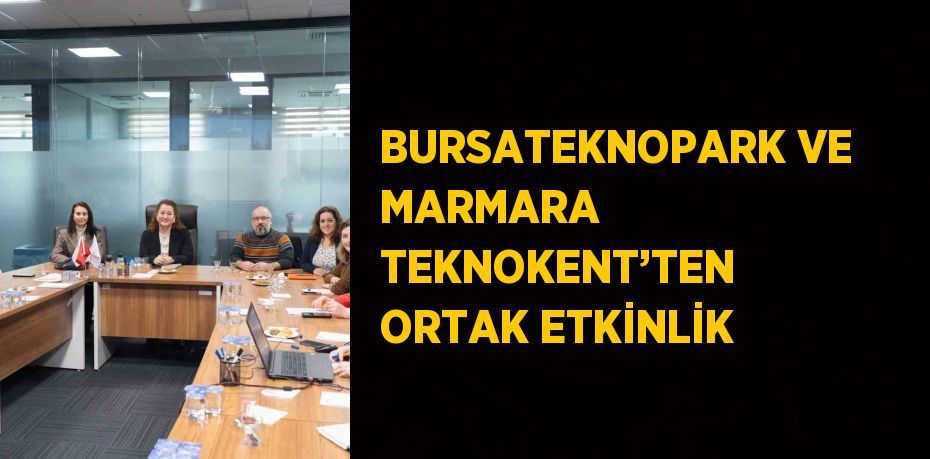 BURSATEKNOPARK VE MARMARA TEKNOKENT’TEN ORTAK ETKİNLİK