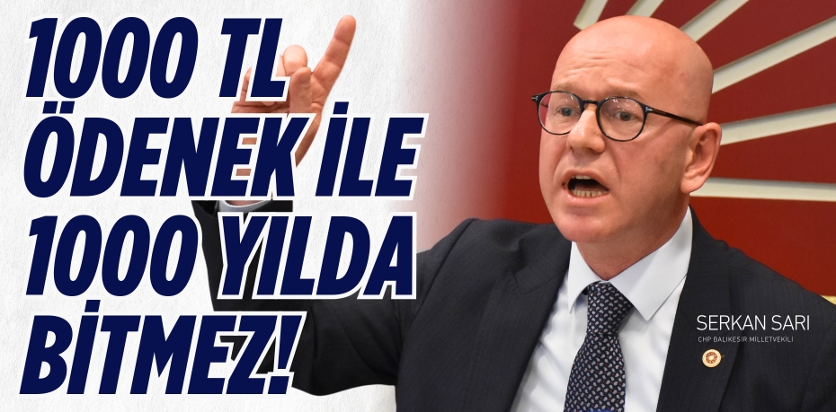 1000 TL ÖDENEK İLE 1000 YILDA BİTMEZ!