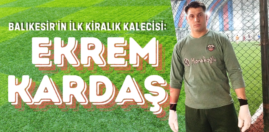 Balıkesir’in ilk kiralık kalecisi:  EKREM KARDAŞ