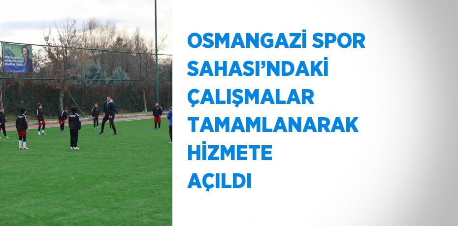 OSMANGAZİ SPOR SAHASI’NDAKİ ÇALIŞMALAR TAMAMLANARAK HİZMETE AÇILDI