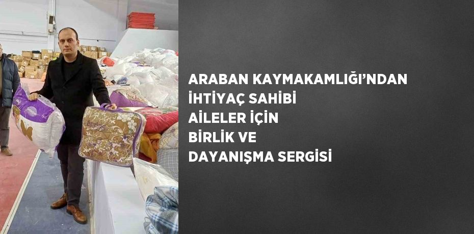 ARABAN KAYMAKAMLIĞI’NDAN İHTİYAÇ SAHİBİ AİLELER İÇİN BİRLİK VE DAYANIŞMA SERGİSİ