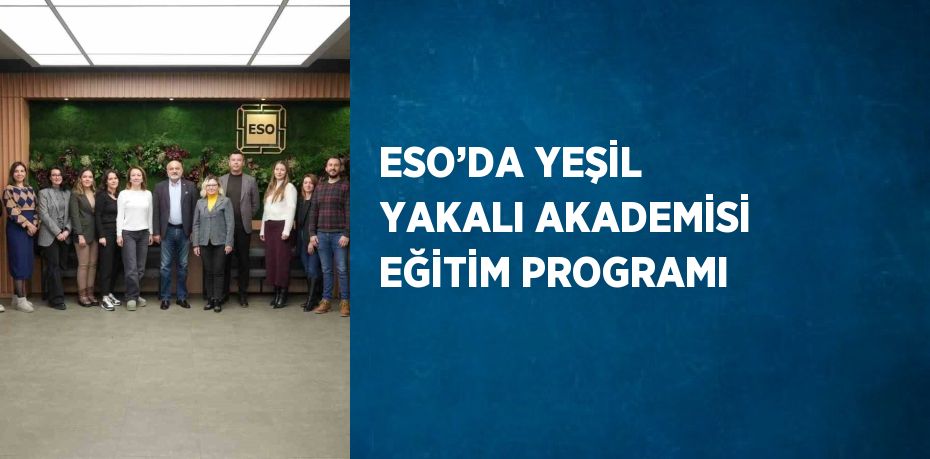 ESO’DA YEŞİL YAKALI AKADEMİSİ EĞİTİM PROGRAMI