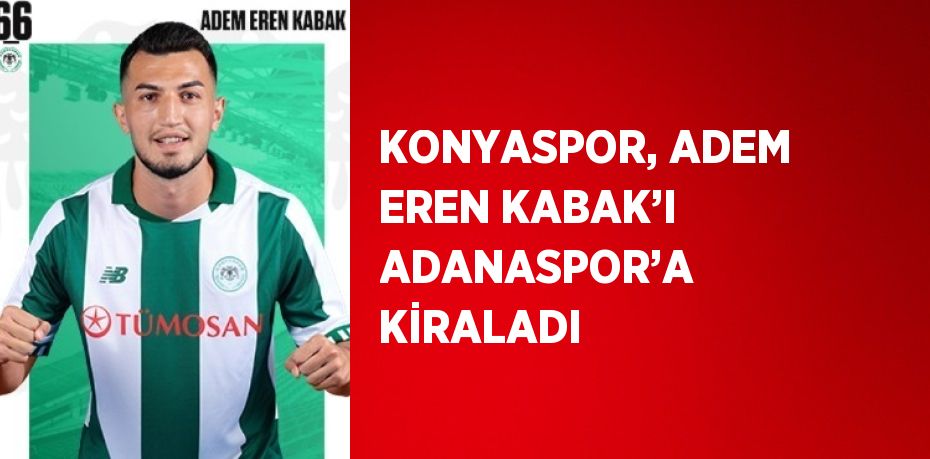 KONYASPOR, ADEM EREN KABAK’I ADANASPOR’A KİRALADI