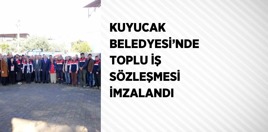 KUYUCAK BELEDYESİ’NDE TOPLU İŞ SÖZLEŞMESİ İMZALANDI