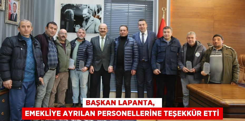 BAŞKAN LAPANTA,   EMEKLİYE AYRILAN PERSONELLERİNE TEŞEKKÜR ETTİ