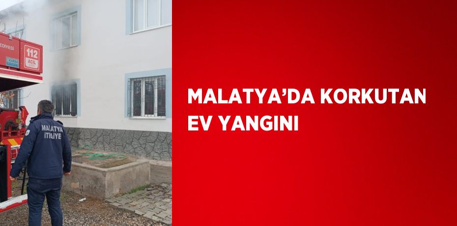 MALATYA’DA KORKUTAN EV YANGINI