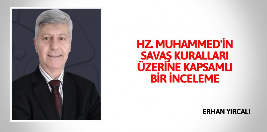 HZ. MUHAMMED'İN SAVAŞ KURALLARI ÜZERİNE KAPSAMLI BİR İNCELEME