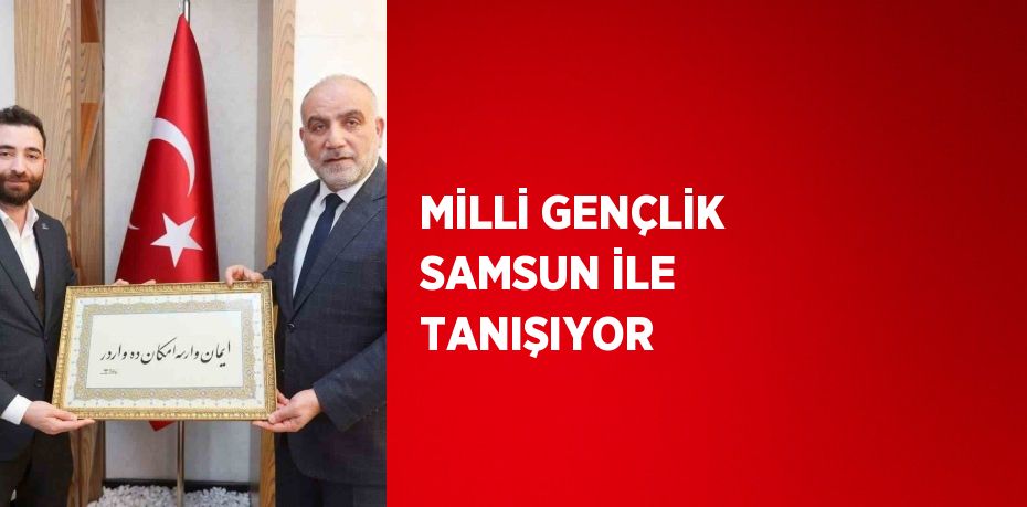 MİLLİ GENÇLİK SAMSUN İLE TANIŞIYOR