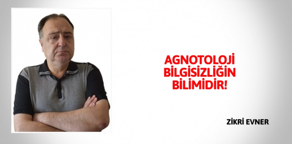 AGNOTOLOJİ BİLGİSİZLİĞİN BİLİMİDİR!