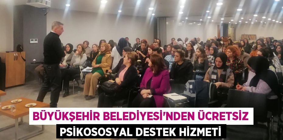 BÜYÜKŞEHİR BELEDİYESİ’NDEN ÜCRETSİZ PSİKOSOSYAL DESTEK HİZMETİ