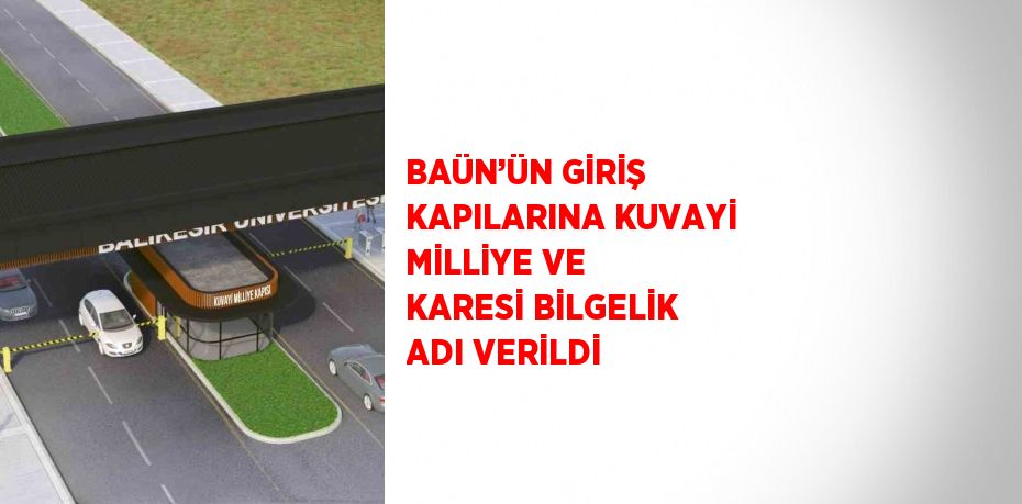 BAÜN’ÜN GİRİŞ KAPILARINA KUVAYİ MİLLİYE VE KARESİ BİLGELİK ADI VERİLDİ